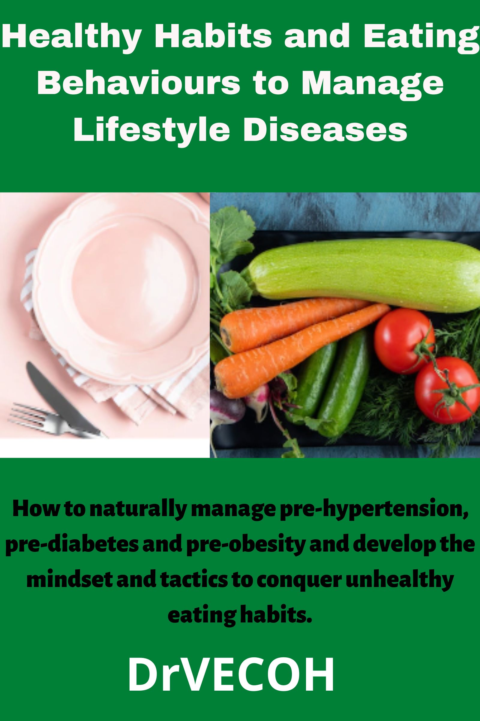 Healthy Habits and Eating Behaviours to Manage Lifestyle Diseases : How to naturally manage pre-hypertension, pre-diabetes and preobesity and the mindset and tactics to conquer unhealthy habits